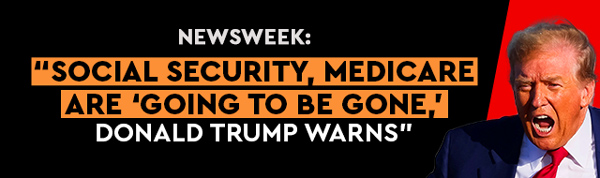 Newsweek: Social Security, Medicare are 'going to be gone,' Donald Trump warns.