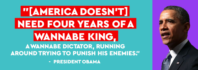 Obama: America doesn't need four years of a wannabe king, a wannabe dictator, running around trying to punish his enemies.