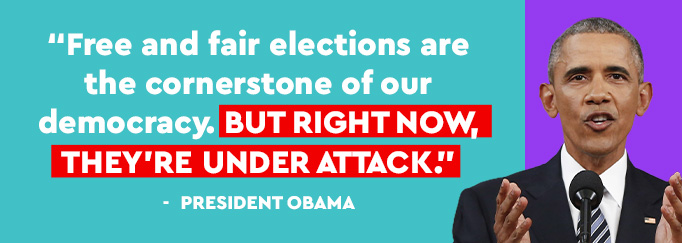 Free and fair elections are the cornerstone of our democracy. But right now, they're under attack. -President Obama Free and fair elections are the cornerstone of our democracy. But right now, they're under attack. -President Obama