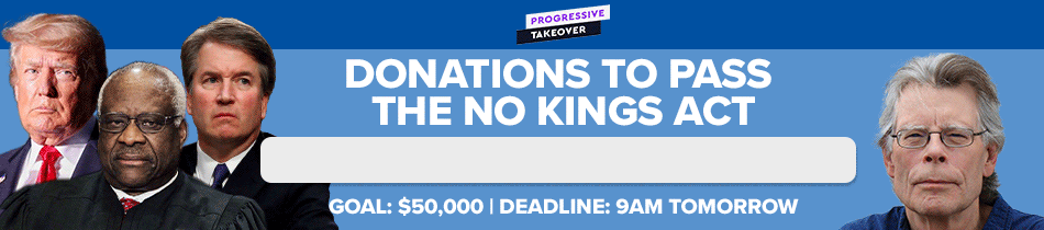 DONATIONS TO PASS THE NO KINGS ACT GOAL: $50,000 | DEADLINE: 9AM TOMORROW
