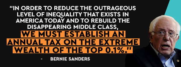 In order to reduce the outrageous level of inequality that exists in America today and to rebuild the disappearing middle class, we must establish an annual tax on the extreme wealth of the top 0.1%. - Bernie Sanders